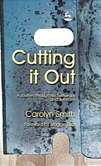 Cutting it Out : A Journey Through Psychotherapy and Self-Harm (Paperback)