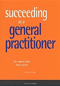 Succeeding as a general practitioner : The experts share their secrets. (Paperback)