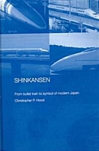 Shinkansen : From Bullet Train to Symbol of Modern Japan (Hardcover)