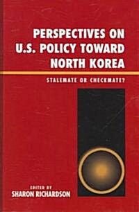 Perspectives on U.S. Policy Toward North Korea: Stalemate or Checkmate (Hardcover)