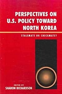 Perspectives on U.S. Policy Toward North Korea: Stalemate or Checkmate (Paperback)