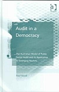 Audit in a Democracy : The Australian Model of Public Sector Audit and its Application to Emerging Markets (Hardcover)
