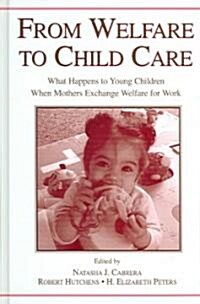 From Welfare to Childcare: What Happens to Young Children When Mothers Exchange Welfare for Work? (Hardcover)