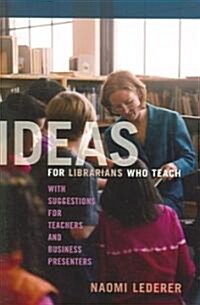 Ideas for Librarians Who Teach: With Suggestions for Teachers and Business Presenters (Paperback)