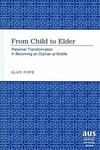 From Child to Elder: Personal Transformation in Becoming an Orphan at Midlife (Hardcover)