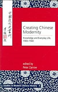 Creating Chinese Modernity: Knowledge and Everyday Life, 1900-1940 (Hardcover)