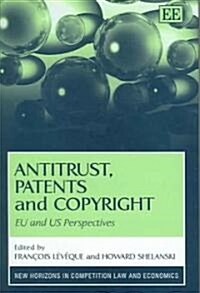 Antitrust, Patents and Copyright : EU and US Perspectives (Hardcover)