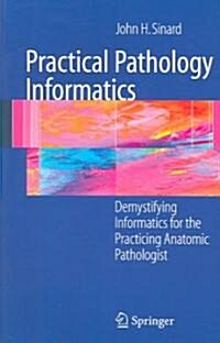 Practical Pathology Informatics: Demystifying Informatics for the Practicing Anatomic Pathologist (Paperback)