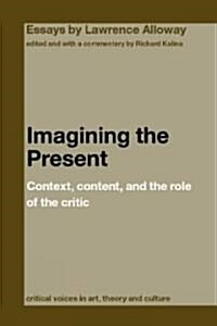 Imagining the Present : Context, Content, and the Role of the Critic (Paperback)