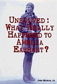 Unsolved: What Really Happened to Amelia Earhart? (Library Binding)