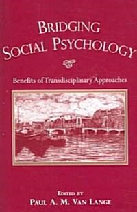 Bridging Social Psychology: Benefits of Transdisciplinary Approaches (Paperback)