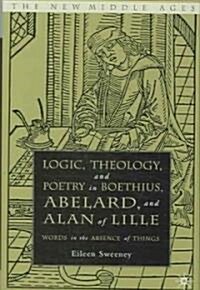 Logic, Theology and Poetry in Boethius, Anselm, Abelard, and Alan of Lille: Words in the Absence of Things (Hardcover, 2006)