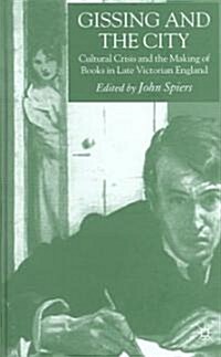 Gissing and the City: Cultural Crisis and the Making of Books in Late-Victorian England (Hardcover, 2006)