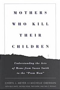 Mothers Who Kill Their Children: Understanding the Acts of Moms from Susan Smith to the Prom Mom (Paperback)