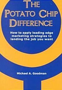 The Potato Chip Difference: How to Apply Leading Edge Marketing Strategies to Landing the Job You Want                                                 (Paperback)