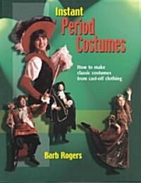 Instant Period Costumes: How to Make Classic Costumes from Cast-Off Clothing (Paperback)