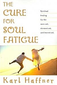 The Cure for Soul Fatigue: Spiritual Healing for the Worn Out, Stressed Out, and Burned Out (Paperback)