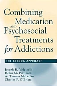 Combining Medication and Psychosocial Treatments for Addictions: The Brenda Approach (Hardcover)