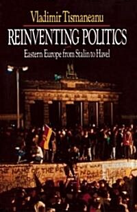 Reinventing Politics: Eastern Europe from Stalin to Havel (Paperback)