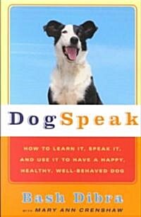 Dogspeak: How to Learn It, Speak It, and Use It to Have a Happy, Healthy, Well-Behaved Dog (Paperback)