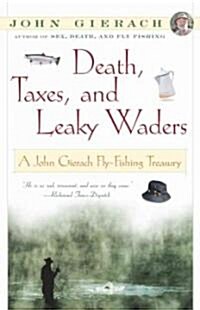 Death, Taxes, and Leaky Waders: A John Gierach Fly-Fishing Treasury (Paperback)
