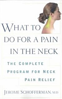 What to Do for a Pain in the Neck: The Complete Program for Neck Pain Relief (Paperback, Original)
