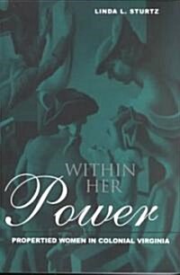 Within Her Power : Propertied Women in Colonial Virginia (Paperback)