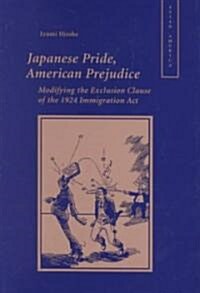 Japanese Pride, American Prejudice: Modifying the Exclusion Clause of the 1924 Immigration Law (Hardcover)