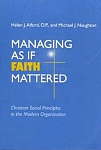Managing as If Faith Mattered: Christian Social Principles in the Modern Organization (Paperback)