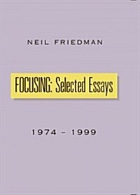 Focusing: Selected Essays: 1974-1999 (Paperback)