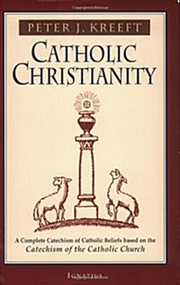 Catholic Christianity: A Complete Catechism of Catholic Beliefs Based on the Catechism of the Catholic.... (Paperback)