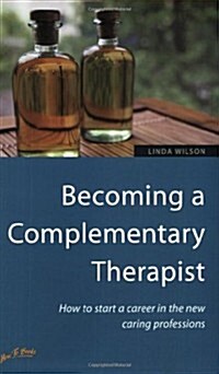 Becoming a Complementary Therapist : How to Start a Career in the New Caring Professions (Paperback, 2 Revised edition)
