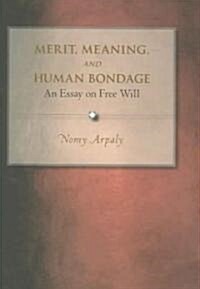 Merit, Meaning, and Human Bondage: An Essay on Free Will (Hardcover)