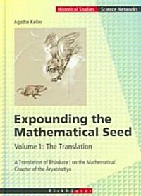 Expounding the Mathematical Seed. Vol. 1: The Translation: A Translation of Bhāskara I on the Mathematical Chapter of the Āryabhatīya (Hardcover, 2006)