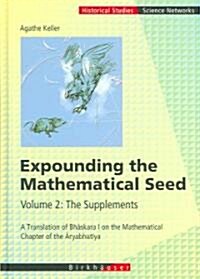 Expounding the Mathematical Seed. Vol. 2: The Supplements: A Translation of Bhāskara I on the Mathematical Chapter of the Āryabhatīya (Hardcover, 2006)