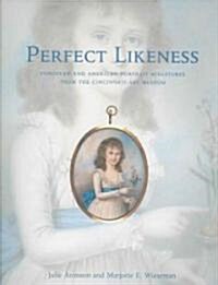 Perfect Likeness: European and American Portrait Miniatures from the Cincinnati Art Museum (Hardcover)