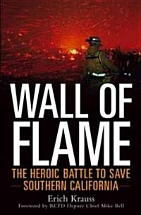 Wall of Flame: The Heroic Battle to Save Southern California (Hardcover)