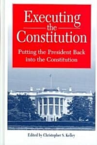 Executing the Constitution: Putting the President Back Into the Constitution (Hardcover)