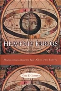 Heavenly Errors: Misconceptions about the Real Nature of the Universe (Hardcover, New)