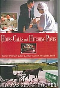 House Calls and Hitching Posts: Stories from Dr. Elton Lehmans Career Among the Amish (Paperback)