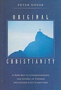 Original Christianity: A New Key to Understanding the Gospel of Thomas and Other Lost Scriptures (Paperback)