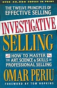 Investigative Selling: How to Master the Art, Science, and Skills of Professional Selling (Paperback)