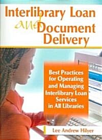 Interlibrary Loan and Document Delivery: Best Practices for Operating and Managing Interlibrary Loan Services in All Libraries (Paperback)