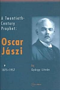 A Twentieth Century Prophet: Oscar Jaszi, 1875-1957 (Hardcover)