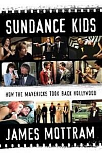 The Sundance Kids : How the Mavericks TooK Over Hollywood (Paperback)