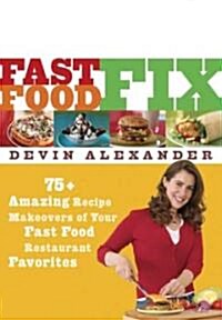Fast Food Fix: 75+ Amazing Recipe Makeovers of Your Fast Food Restaurant Favorites (Paperback)