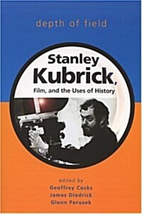 Depth of Field: Stanley Kubrick, Film, and the Uses of History (Paperback)