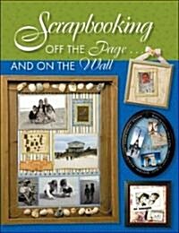 Scrapbooking Off the Page...and on the Wall (Paperback)