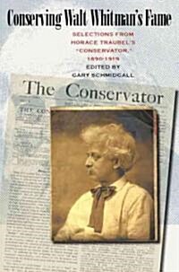 Conserving Walt Whitmans Fame: Selections from Horace Traubels Conservator, 1890-1919 (Hardcover)