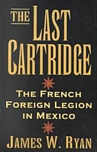 The Last Cartridge: The French Foreign Legion in Mexico (Paperback)